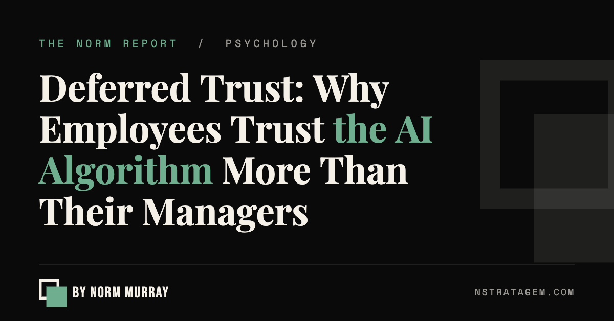 Deferred Trust: Why Employees Trust the AI Algorithm More Than Their Managers | The Norm Report by Norm Murray