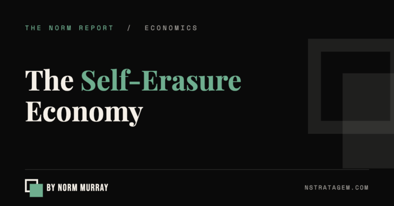 The Self-Erasure Economy | The Norm Report by Norm Murray
